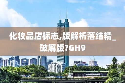 化妆品店标志,版解析落结精_破解版?GH9