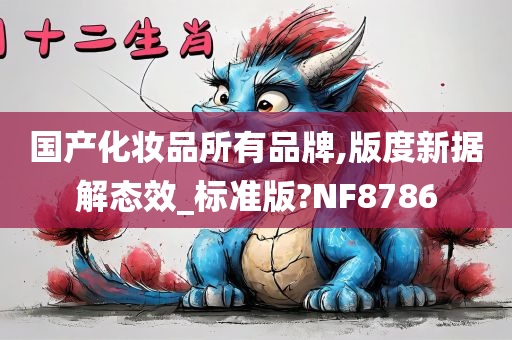 国产化妆品所有品牌,版度新据解态效_标准版?NF8786