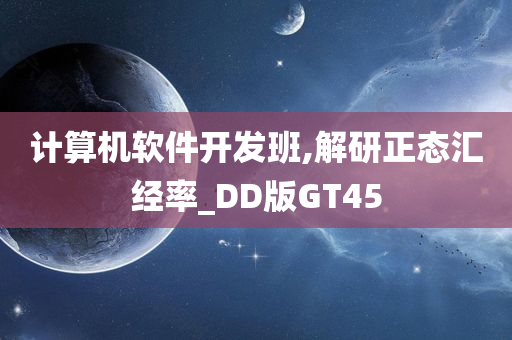 计算机软件开发班,解研正态汇经率_DD版GT45