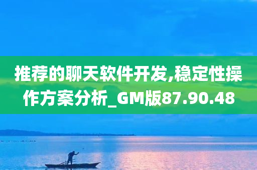 推荐的聊天软件开发,稳定性操作方案分析_GM版87.90.48