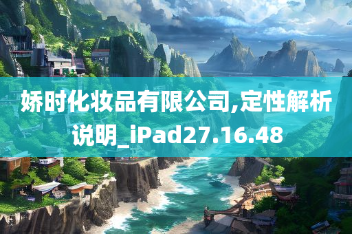 娇时化妆品有限公司,定性解析说明_iPad27.16.48