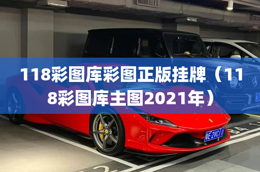 118彩图库彩图正版挂牌（118彩图库主图2021年）