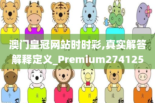 澳门皇冠网站时时彩,真实解答解释定义_Premium274125