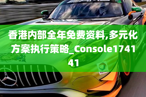 香港内部全年免费资料,多元化方案执行策略_Console174141