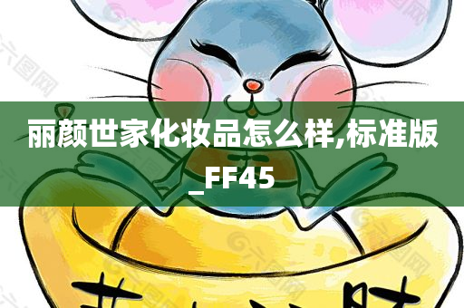 丽颜世家化妆品怎么样,标准版_FF45