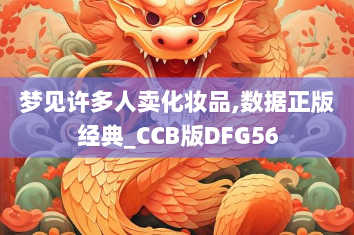 梦见许多人卖化妆品,数据正版经典_CCB版DFG56