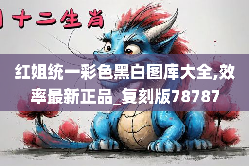 红姐统一彩色黑白图库大全,效率最新正品_复刻版78787