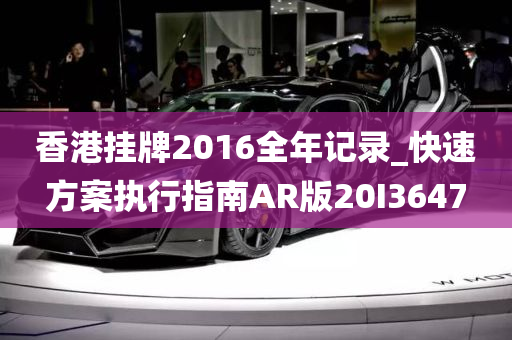 香港挂牌2016全年记录_快速方案执行指南AR版20I3647