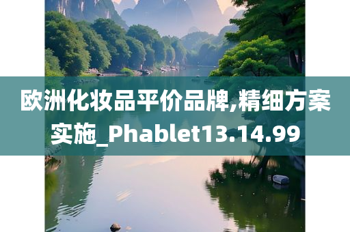 欧洲化妆品平价品牌,精细方案实施_Phablet13.14.99