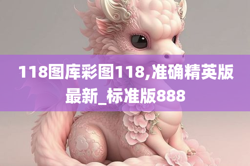 118图库彩图118,准确精英版最新_标准版888