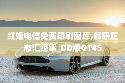 红姐电信免费印刷图库,解研正态汇经率_DD版GT45