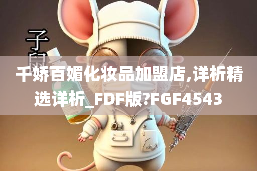 千娇百媚化妆品加盟店,详析精选详析_FDF版?FGF4543