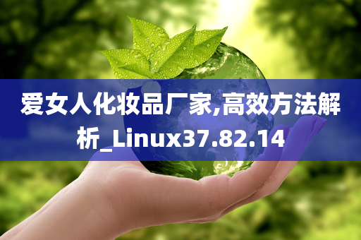 爱女人化妆品厂家,高效方法解析_Linux37.82.14