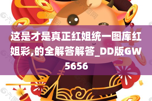 这是才是真正红姐统一图库红姐彩,的全解答解答_DD版GW5656