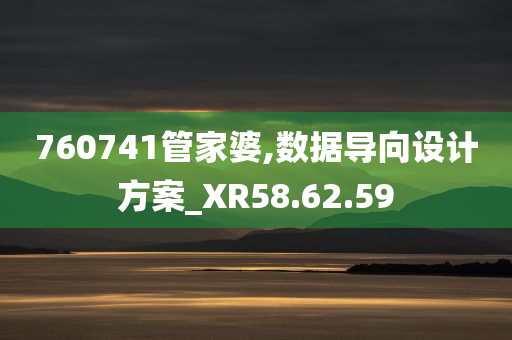 760741管家婆,数据导向设计方案_XR58.62.59