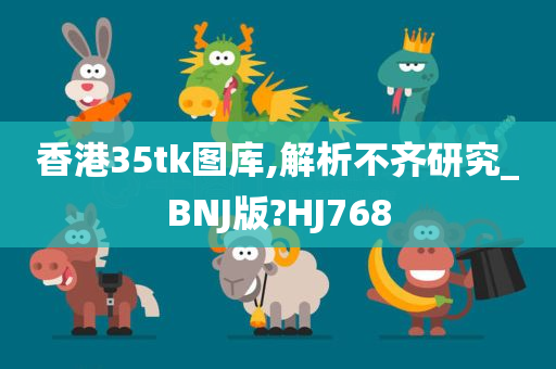 香港35tk图库,解析不齐研究_BNJ版?HJ768