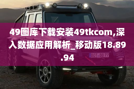 49图库下载安装49tkcom,深入数据应用解析_移动版18.89.94