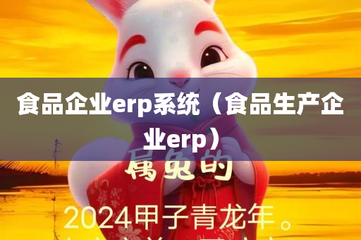 食品企业erp系统（食品生产企业erp）