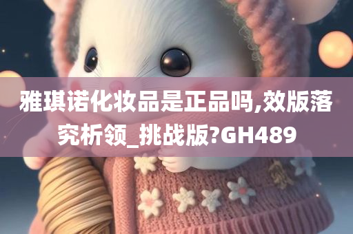 雅琪诺化妆品是正品吗,效版落究析领_挑战版?GH489