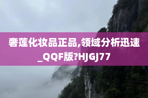 奢莲化妆品正品,领域分析迅速_QQF版?HJGJ77