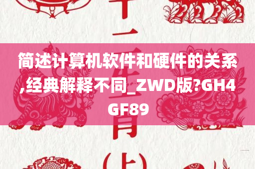 简述计算机软件和硬件的关系,经典解释不同_ZWD版?GH4GF89