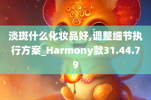 淡斑什么化妆品好,调整细节执行方案_Harmony款31.44.79