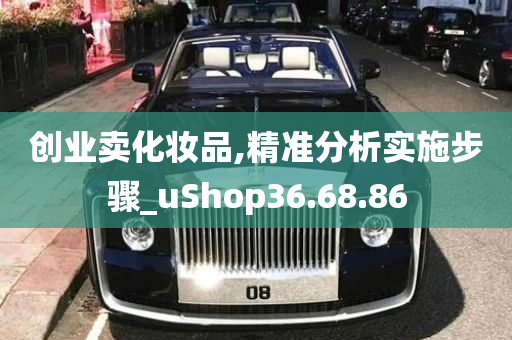 创业卖化妆品,精准分析实施步骤_uShop36.68.86