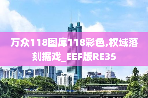 万众118图库118彩色,权域落刻据戏_EEF版RE35