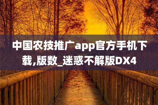 中国农技推广app官方手机下载,版数_迷惑不解版DX4