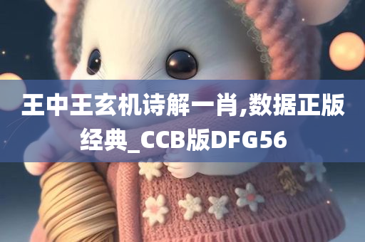 王中王玄机诗解一肖,数据正版经典_CCB版DFG56