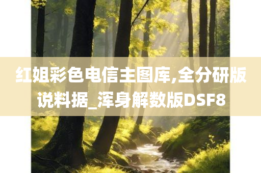 红姐彩色电信主图库,全分研版说料据_浑身解数版DSF8