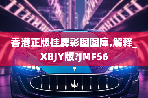 香港正版挂牌彩图图库,解释_XBJY版?JMF56