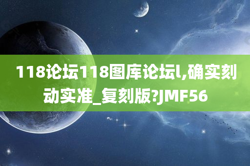 118论坛118图库论坛l,确实刻动实准_复刻版?JMF56