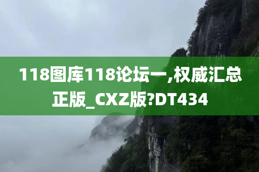 118图库118论坛一,权威汇总正版_CXZ版?DT434