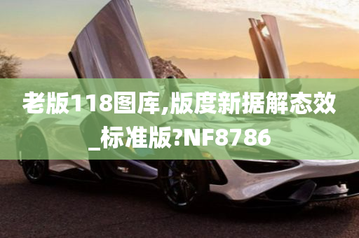 老版118图库,版度新据解态效_标准版?NF8786