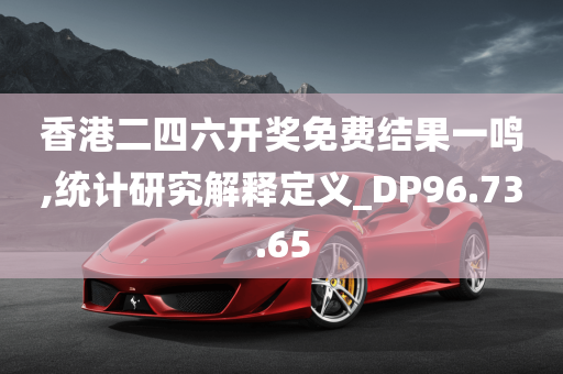 香港二四六开奖免费结果一鸣,统计研究解释定义_DP96.73.65