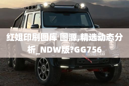 红姐印刷图库 图源,精选动态分析_NDW版?GG756