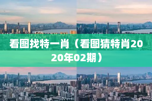 看图找特一肖（看图猜特肖2020年02期）