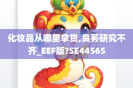 化妆品从哪里拿货,良莠研究不齐_EEF版?SE44565