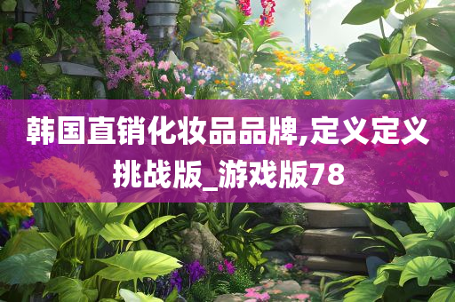 韩国直销化妆品品牌,定义定义挑战版_游戏版78