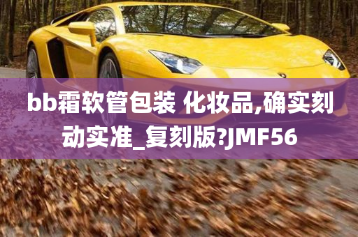 bb霜软管包装 化妆品,确实刻动实准_复刻版?JMF56