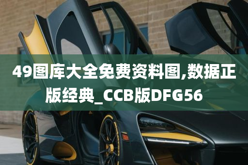 49图库大全免费资料图,数据正版经典_CCB版DFG56