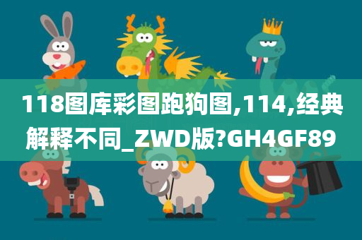 118图库彩图跑狗图,114,经典解释不同_ZWD版?GH4GF89