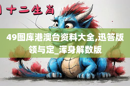 49图库港澳台资料大全,迅答版领与定_浑身解数版