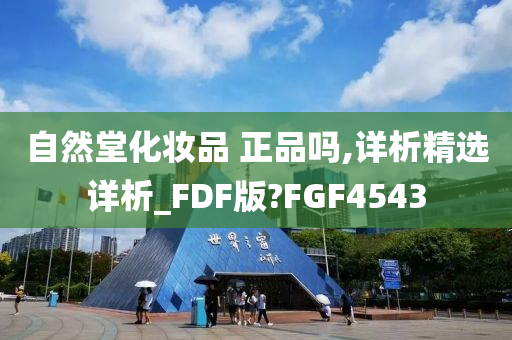 自然堂化妆品 正品吗,详析精选详析_FDF版?FGF4543