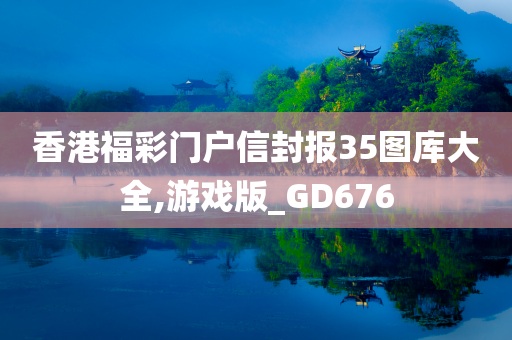 香港福彩门户信封报35图库大全,游戏版_GD676