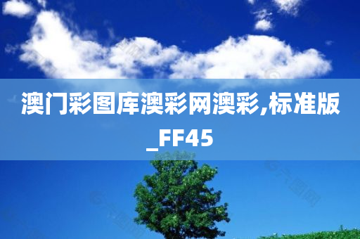 澳门彩图库澳彩网澳彩,标准版_FF45