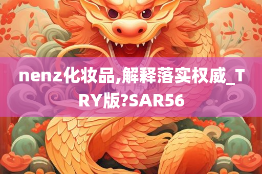 nenz化妆品,解释落实权威_TRY版?SAR56