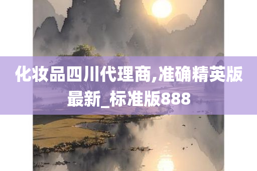 化妆品四川代理商,准确精英版最新_标准版888