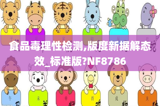 食品毒理性检测,版度新据解态效_标准版?NF8786